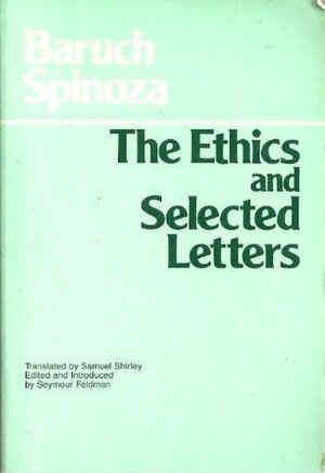 The Ethics and Selected Letters by Samuel Shirley, Seymour Feldman, Baruch Spinoza