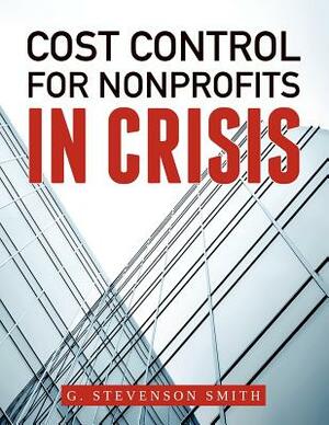 Cost Control for Nonprofits in Crisis by G. Stevenson Smith