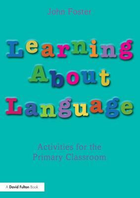 Learning about Language: Activities for the Primary Classroom by John Foster