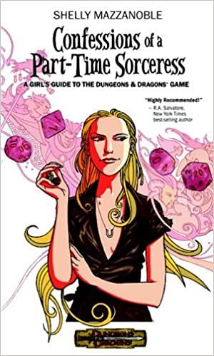 Confessions of a Part-Time Sorceress: A Girl's Guide to the Dungeons & Dragons Game by Shelly Mazzanoble