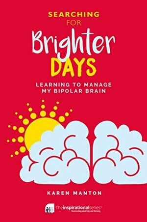 Searching For Brighter Days: Learning to Manage my Bipolar Brain (Inspirational) by Karen Manton