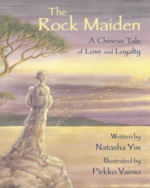 The Rock Maiden: A Chinese Tale of Love and Loyalty by Pirkko Vainio, Natasha Yim