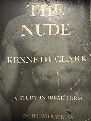 The Nude: A Study in Ideal Form by Kenneth M. Clark