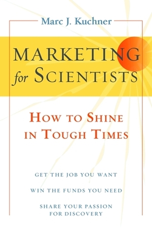 Marketing for Scientists: How to Shine in Tough Times by Marc J. Kuchner