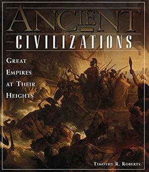 Ancient Civilizations: Great Empires at Their Heights by Timothy R. Roberts