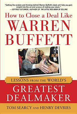 How to Close a Deal Like Warren Buffett: Lessons from the World's Greatest Dealmaker by Tom Searcy, Henry DeVries