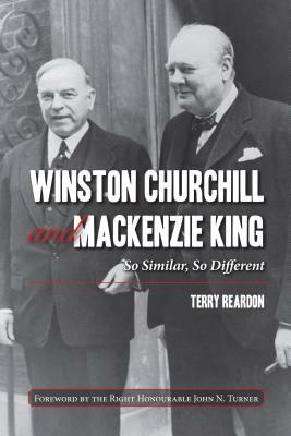 Winston Churchill and MacKenzie King: So Similar, So Different by Terry Reardon