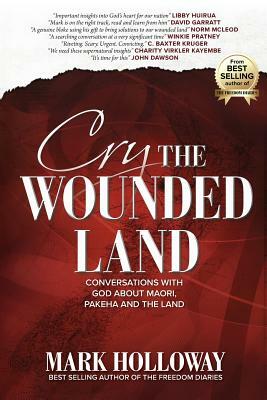 Cry the Wounded Land: Conversations with God about Maori, Pakeha and the land by Mark Holloway