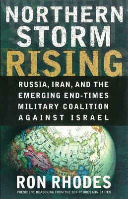 Northern Storm Rising: Russia, Iran, and the Emerging End-Times Military Coalition Against Israel by Ron Rhodes