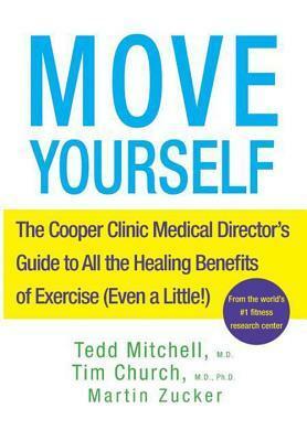 Move Yourself: The Cooper Clinic Medical Director's Guide to All the Healing Benefits of Exercise (Even a Little!) by Tedd Mitchell