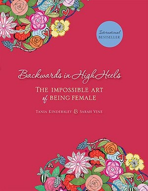 Backwards in High Heels: The Impossible Art of Being Female by Tania Kindersley, Sarah Vine