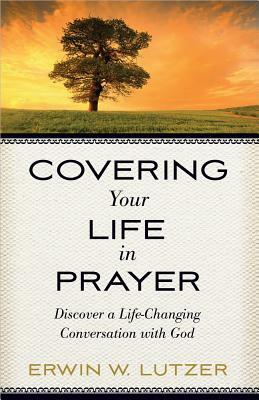 Covering Your Life in Prayer by Erwin W. Lutzer