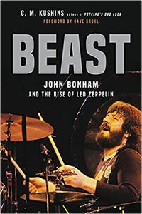 Beast: John Bonham and the Rise of Led Zeppelin by C.M. Kushins