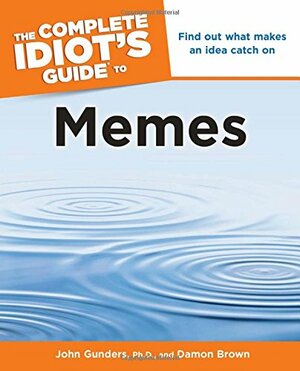 The Complete Idiot's Guide to Memes by Damon Brown, John Gunders