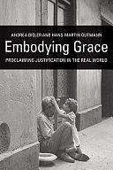 Embodying Grace: Proclaiming Justification in the Real World by Andrea Bieler, Hans-Martin Gutmann