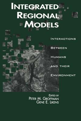Integrated Regional Models: Interactions Between Humans and Their Environment by Gene E. Likens, Peter Groffman