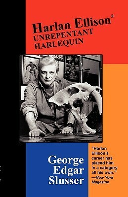Harlan Ellison: Unrepentant Harlequin by George Edgar Slusser
