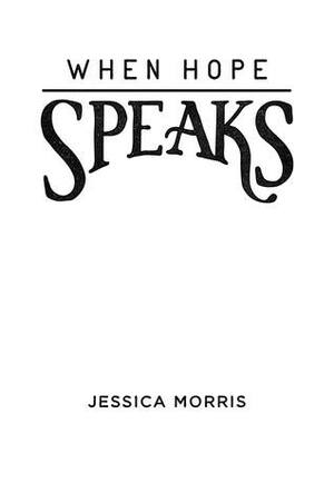 When Hope Speaks by Jessica Morris