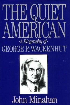 The Quiet American: A Biography of George R. Wackenhut by John Minahan