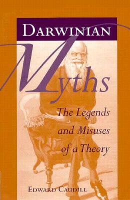 Darwinian Myths: The Legends and Misuses of a Theory by Edward Caudill