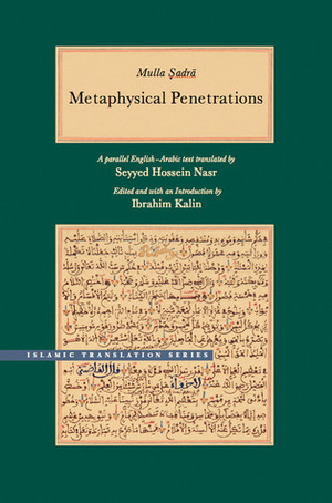 Metaphysical Penetrations: A Parallel English-Arabic Text by Mulla Sadra, İbrahim Kalın, Seyyed Hossein Nasr