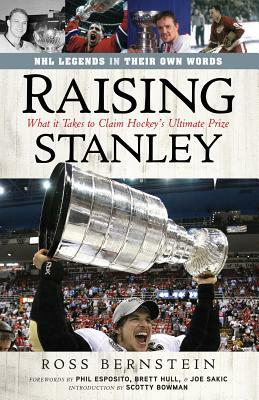 Raising Stanley: What It Takes to Claim Hockey's Ultimate Prize by Ross Bernstein