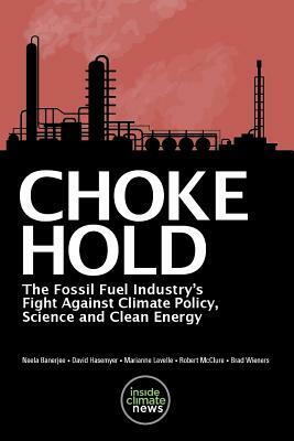 Choke Hold: The Fossil Fuel Industry's Fight Against Climate Policy, Science and Clean Energy by Marianne Lavelle, David Hasemyer, Robert McClure