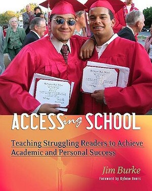 Accessing School: Teaching Struggling Readers to Achieve Academic and Personal Success by Jim Burke
