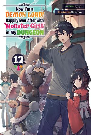 Now I'm a Demon Lord! Happily Ever After with Monster Girls in My Dungeon: Volume 12 by Ryuyu