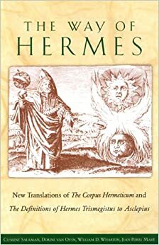 The Way of Hermes: New Translations Of the Corpus Hermeticum and  the Definitions of Hermes Trismegistus to Asclepius by 