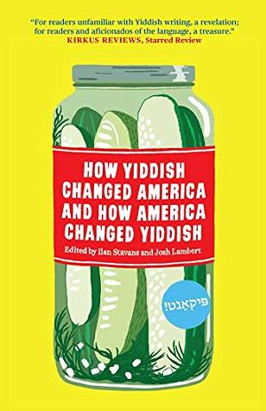 How Yiddish Changed America and How America Changed Yiddish by Josh Lambert, Ilan Stavans