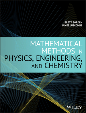 Mathematical Methods in Physics, Engineering, and Chemistry by Brett Borden, James Luscombe