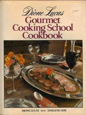 Dione Lucas Gourmet Cooking School Cookbook: Classic Recipes, Menus, and Methods as Taught in the Classes of the Gourmet Cooking School by Dione Lucas, Darlene Geis