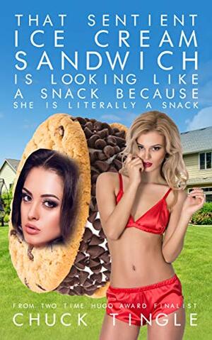 That Sentient Ice Cream Sandwich Is Looking Like A Snack Because She Is Literally A Snack by Chuck Tingle