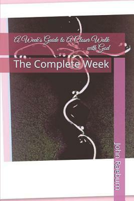 A Week's Guide to a Closer Walk with God: The Complete Week by John Raeburn