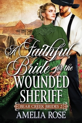 A Faithful Bride For The Wounded Sheriff by Amelia Rose