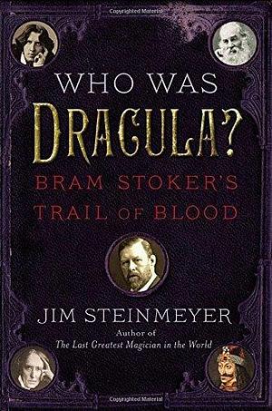 Who Was Dracula?: Bram Stoker's Trail of Blood by Jim Steinmeyer by Jim Steinmeyer, Jim Steinmeyer