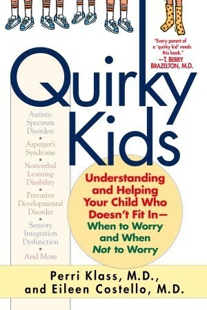 Quirky Kids: Understanding and Helping Your Child Who Doesn't Fit In- When to Worry and When Not to Worry by Eileen Costello