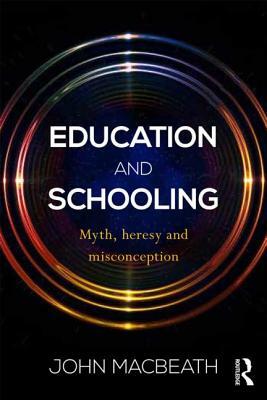 Education and Schooling: Myth, Heresy and Misconception by John Macbeath