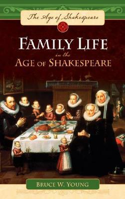 Family Life in the Age of Shakespeare by Bruce W. Young