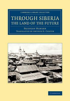 Through Siberia, the Land of the Future by Fridtjof Nansen
