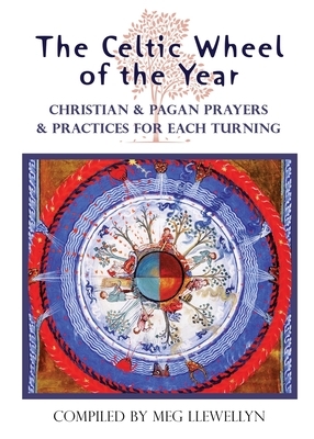 The Celtic Wheel of the Year: Christian & Pagan Prayers & Practices for Each Turning by 