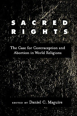Sacred Rights: The Case for Contraception and Abortion in World Religions by Daniel C. Maguire