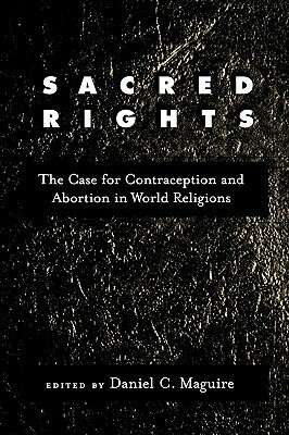 Sacred Rights: The Case for Contraception and Abortion in World Religions by Daniel C. Maguire