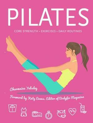 Pilates: Core Strength, Exercises, Daily Routines by Charmaine Yabsley, Katy Evans