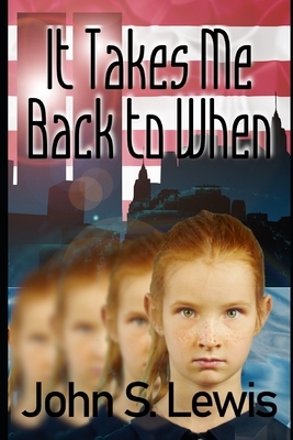It Takes Me Back to When ...: A Historical Time-Travel Novel by John S. Lewis