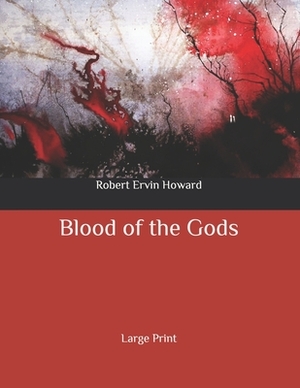 Blood of the Gods: Large Print by Robert E. Howard