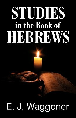 Studies in the Book of Hebrews by E. J. Waggoner, Ellet Jones Waggoner