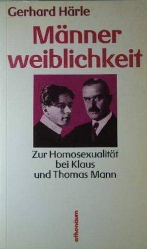 Männerweiblichkeit: zur Homosexualität bei Klaus und Thomas Mann by Gerhard Härle