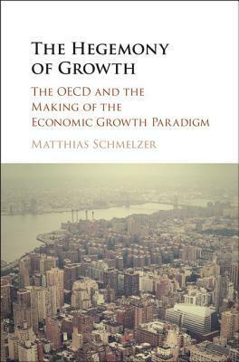 The Hegemony of Growth by Matthias Schmelzer
